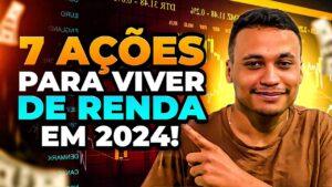 7 Ações para Viver de Renda em 2024: Um Guia Detalhado para Investidores
