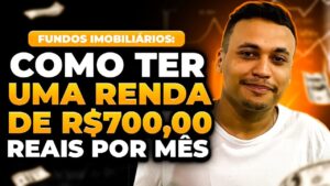 FUNDOS IMOBILIÁRIOS: COMO TER UMA RENDA DE R$ 700,00 REAIS POR MÊS