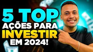 5 TOP AÇÕES PARA INVESTIR EM 2024! BOLSA DE VALORES EM ALTA!