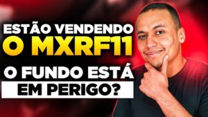 ESTÃO VENDENDO O MXRF11 – O FUNDO ESTÁ EM PERIGO? (Fundos Imobiliários)