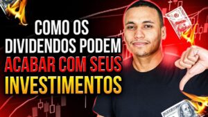 COMO OS DIVIDENDOS PODEM ACABAR COM SEUS INVESTIMENTOS