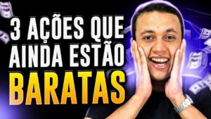 3 AÇÕES QUE AINDA ESTÃO BARATAS