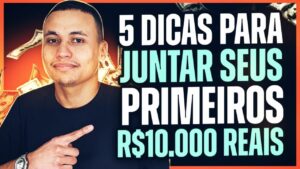 5 Dicas para Juntar os seus Primeiros R$10.000 reais *AINDA ESSE ANO*