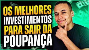 ESSES SÃO OS MELHORES INVESTIMENTOS PARA SAIR DA POUPANÇA!