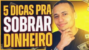 FAÇA SEU DINHEIRO SOBRAR | 5 Dicas que REALMENTE FUNCIONAM…