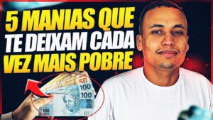 5 MANIAS QUE TE DEIXAM CADA VEZ MAIS POBRE…