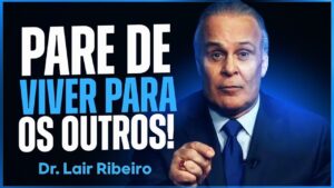 PARE DE VIVER PARA OS OUTROS | SEJA OTIMISTA QUANTO AO SEU SUCESSO | Dr. Lair Ribeiro (Motivação)